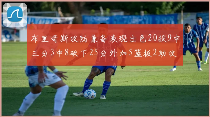 布里奇斯攻防兼备表现出色20投9中三分3中8砍下25分外加5篮板2助攻2盖帽