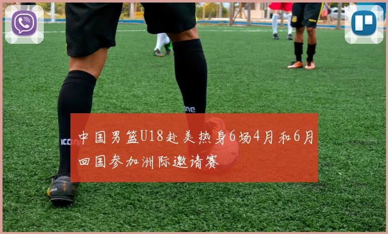 中国男篮U18赴美热身6场4月和6月回国参加洲际邀请赛