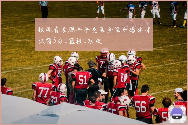 铁观音表现平平克莱全场手感冰凉仅得5分1篮板1助攻